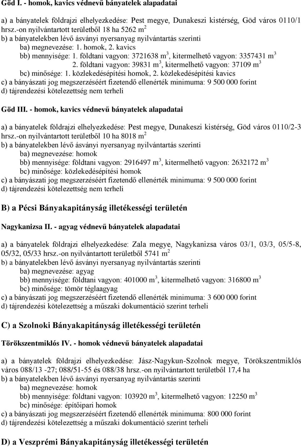 földtani vagyon: 39831 m 3, kitermelhető vagyon: 37109 m 3 bc) minősége: 1. közlekedésépítési homok, 2.