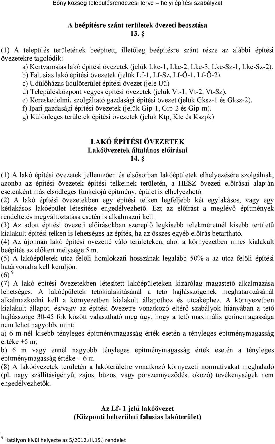 b) Falusias lakó építési övezetek (jelük Lf-1, Lf-Sz, Lf-Ö-1, Lf-Ö-2). c) Üdülőházas üdülőterület építési övezet (jele Üü) d) Településközpont vegyes építési övezetek (jelük Vt-1, Vt-2, Vt-Sz).