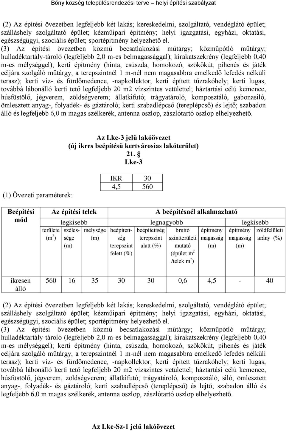 (3) Az építési övezetben közmű becsatlakozási műtárgy; közműpótló műtárgy; hulladéktartály-tároló (legfeljebb 2,0 m-es belgal); kirakatszekrény (legfeljebb 0,40 m-es mélységgel); kerti (hinta,