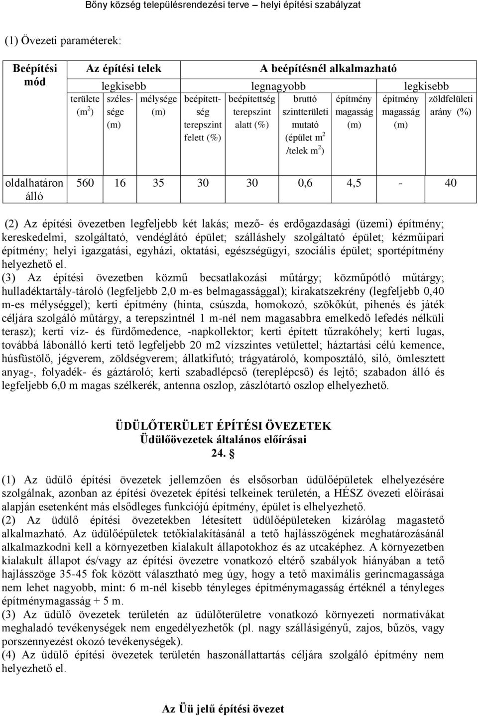 (3) Az építési övezetben közmű becsatlakozási műtárgy; közműpótló műtárgy; hulladéktartály-tároló (legfeljebb 2,0 m-es belgal); kirakatszekrény (legfeljebb 0,40 m-es mélységgel); kerti (hinta,