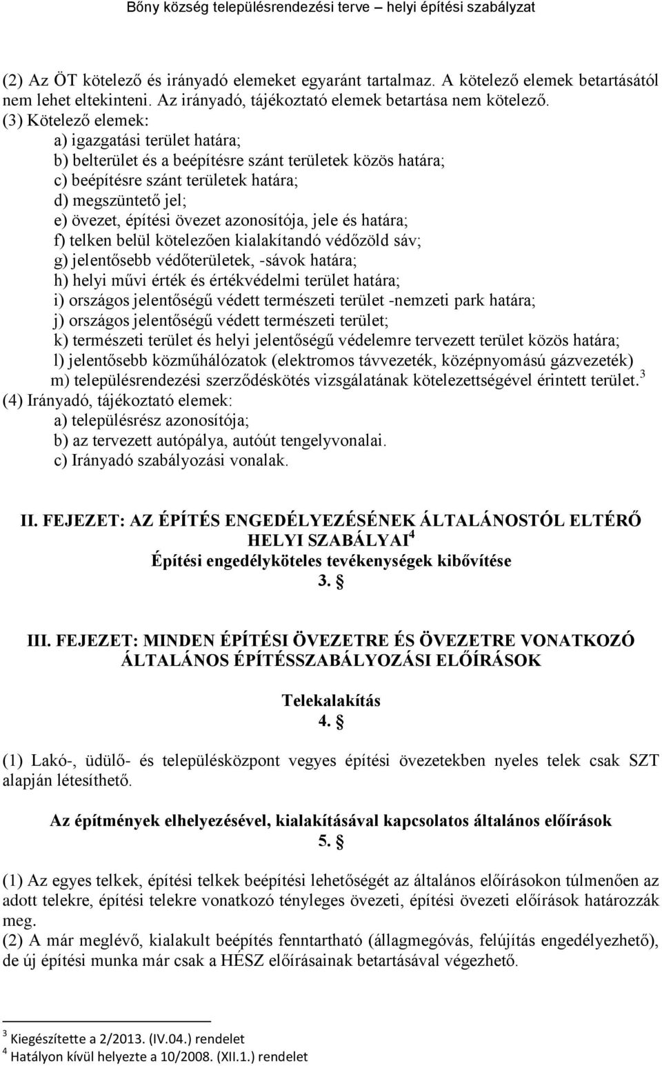 határa; f) telken belül kötelezően kialakítandó védőzöld sáv; g) jelentősebb védők, -sávok határa; h) helyi művi érték és értékvédelmi terület határa; i) országos jelentőségű védett természeti