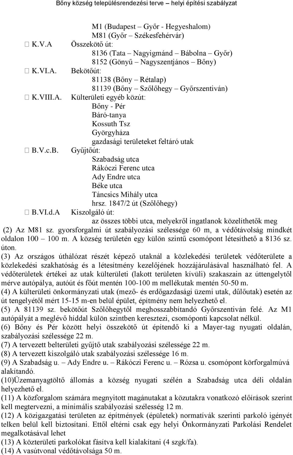 1847/2 út (Szőlőhegy) B.VI.d.A Kiszolgáló út: az összes többi utca, melyekről ingatlanok közelíthetők meg (2) Az M81 sz. gyorsforgalmi út szabályozási 60 m, a védőtávolság mindkét oldalon 100 100 m.