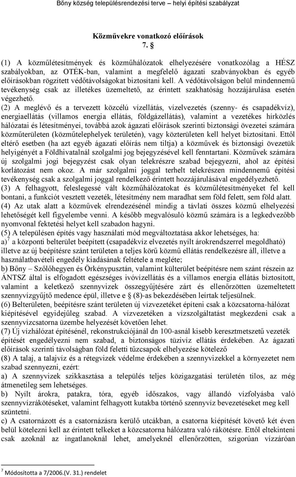 biztosítani kell. A védőtávolságon belül mindennemű tevékenység csak az illetékes üzemeltető, az érintett szakhatóság hozzájárulása esetén végezhető.