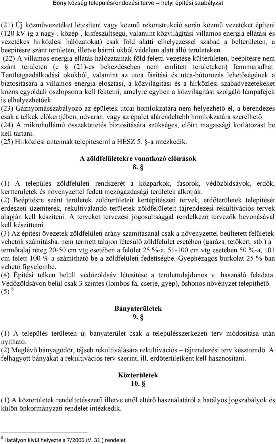 (22) A villamos energia ellátás hálózatainak föld feletti vezetése küln, beépítésre nem szánt n (e (21)-es bekezdésében nem említett ken) fennmaradhat.