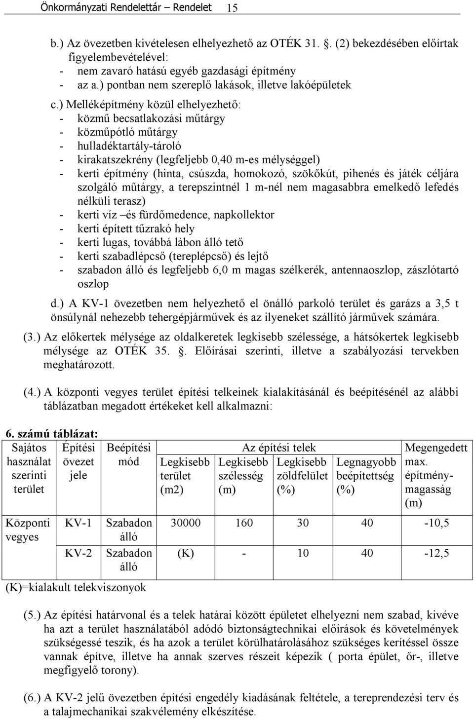 ) Melléképítmény közül elhelyezhető: - közmű becsatlakozási műtárgy - közműpótló műtárgy - hulladéktartály-tároló - kirakatszekrény (legfeljebb 0,40 m-es mélységgel) - kerti építmény (hinta, csúszda,