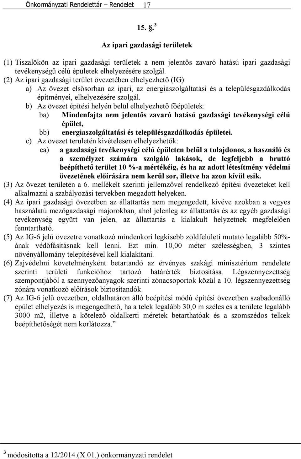 (2) Az ipari gazdasági terület övezetében elhelyezhető (IG): a) Az övezet elsősorban az ipari, az energiaszolgáltatási és a településgazdálkodás építményei, elhelyezésére szolgál.