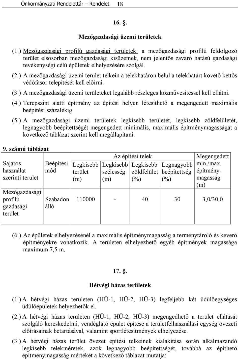 elhelyezésére szolgál. (2.) A mezőgazdasági üzemi terület telkein a telekhatáron belül a telekhatárt követő kettős védőfasor telepítését kell előírni. (3.