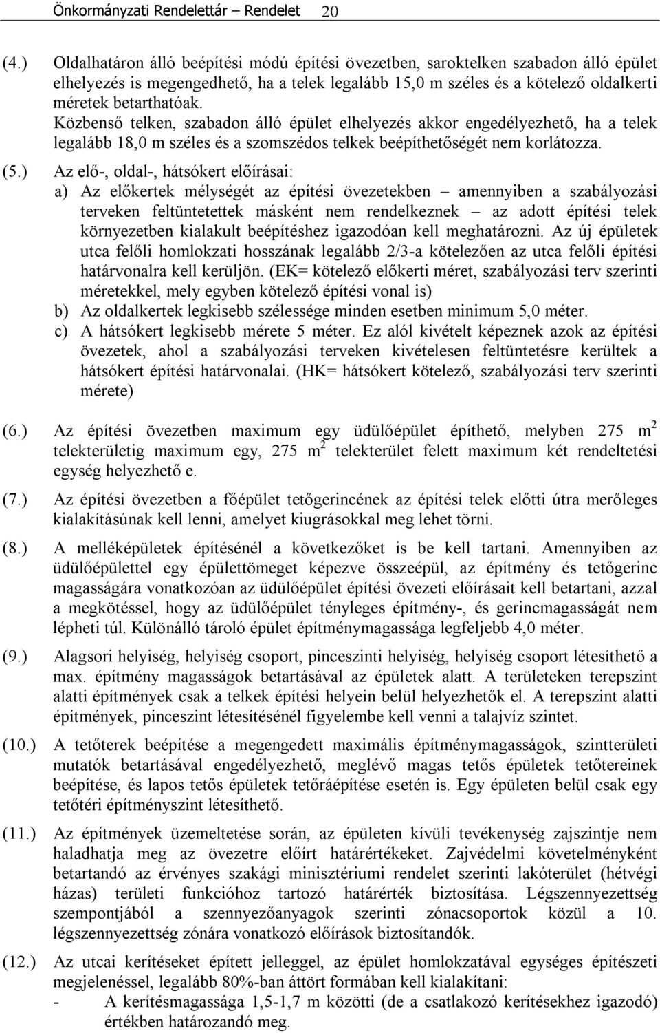 Közbenső telken, szabadon épület elhelyezés akkor engedélyezhető, ha a telek legalább 18,0 m széles és a szomszédos telkek beépíthetőségét nem korlátozza. (5.