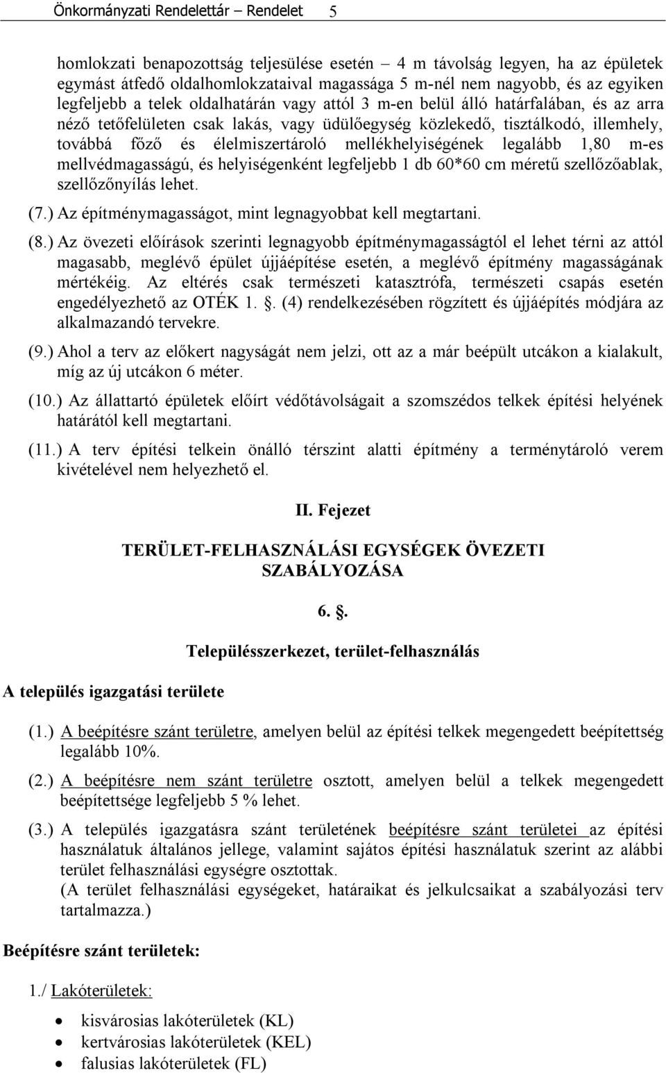 mellékhelyiségének legalább 1,80 m-es mellvédmagasságú, és helyiségenként legfeljebb 1 db 60*60 cm méretű szellőzőablak, szellőzőnyílás lehet. (7.