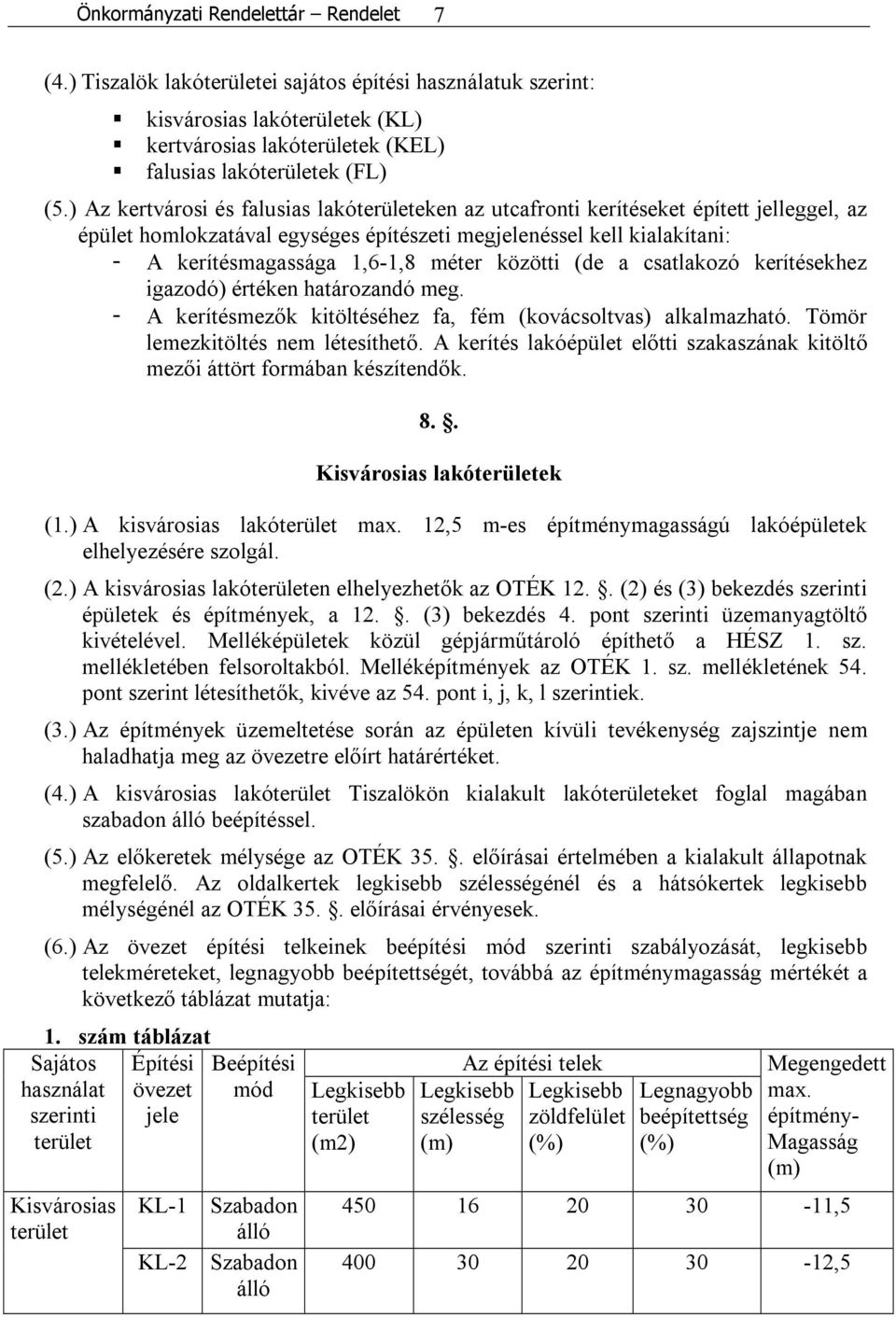 közötti (de a csatlakozó kerítésekhez igazodó) értéken határozandó meg. - A kerítésmezők kitöltéséhez fa, fém (kovácsoltvas) alkalmazható. Tömör lemezkitöltés nem létesíthető.