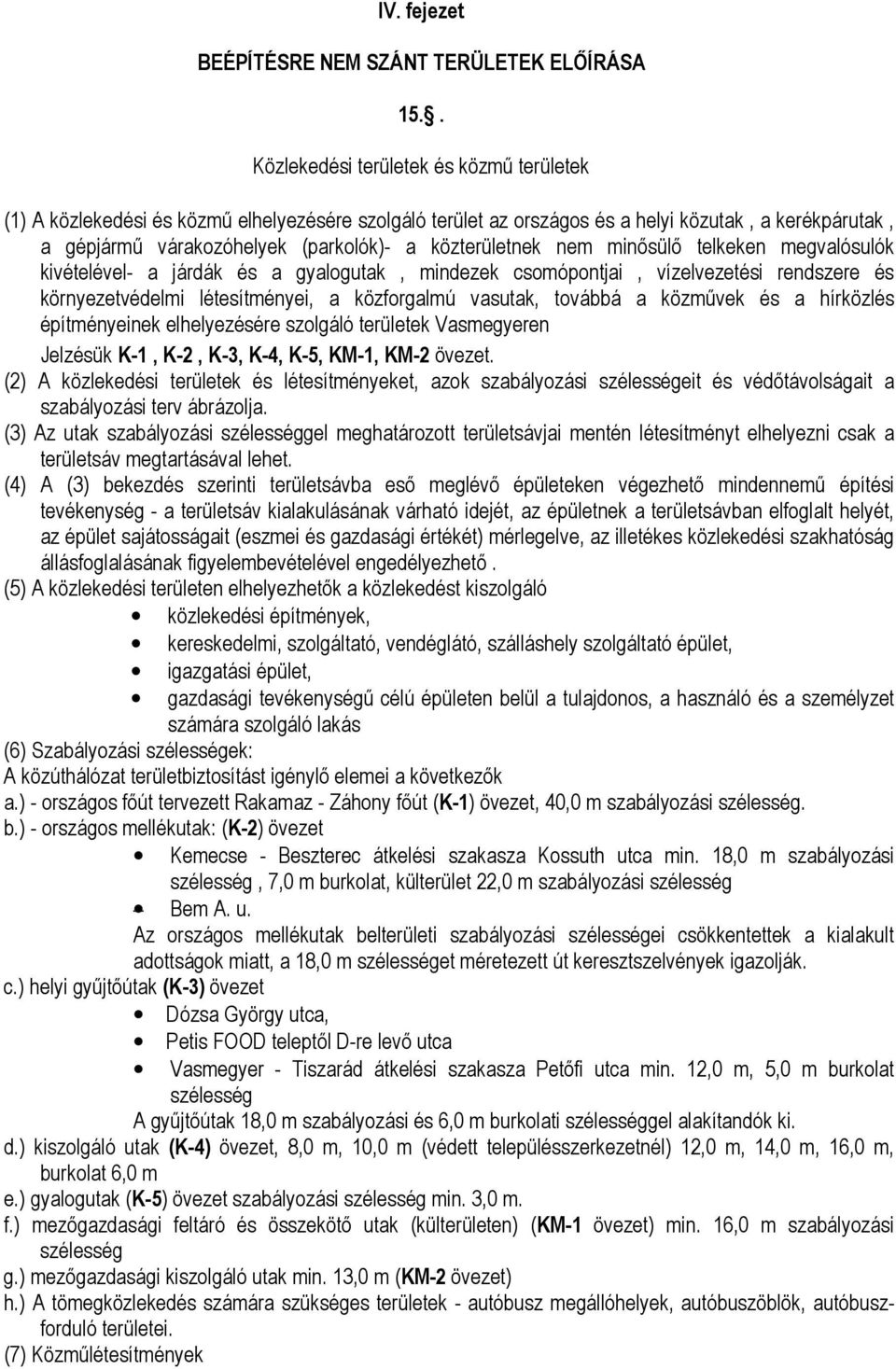 közterületnek nem minısülı telkeken megvalósulók kivételével- a járdák és a gyalogutak, mindezek csomópontjai, vízelvezetési rendszere és környezetvédelmi létesítményei, a közforgalmú vasutak,