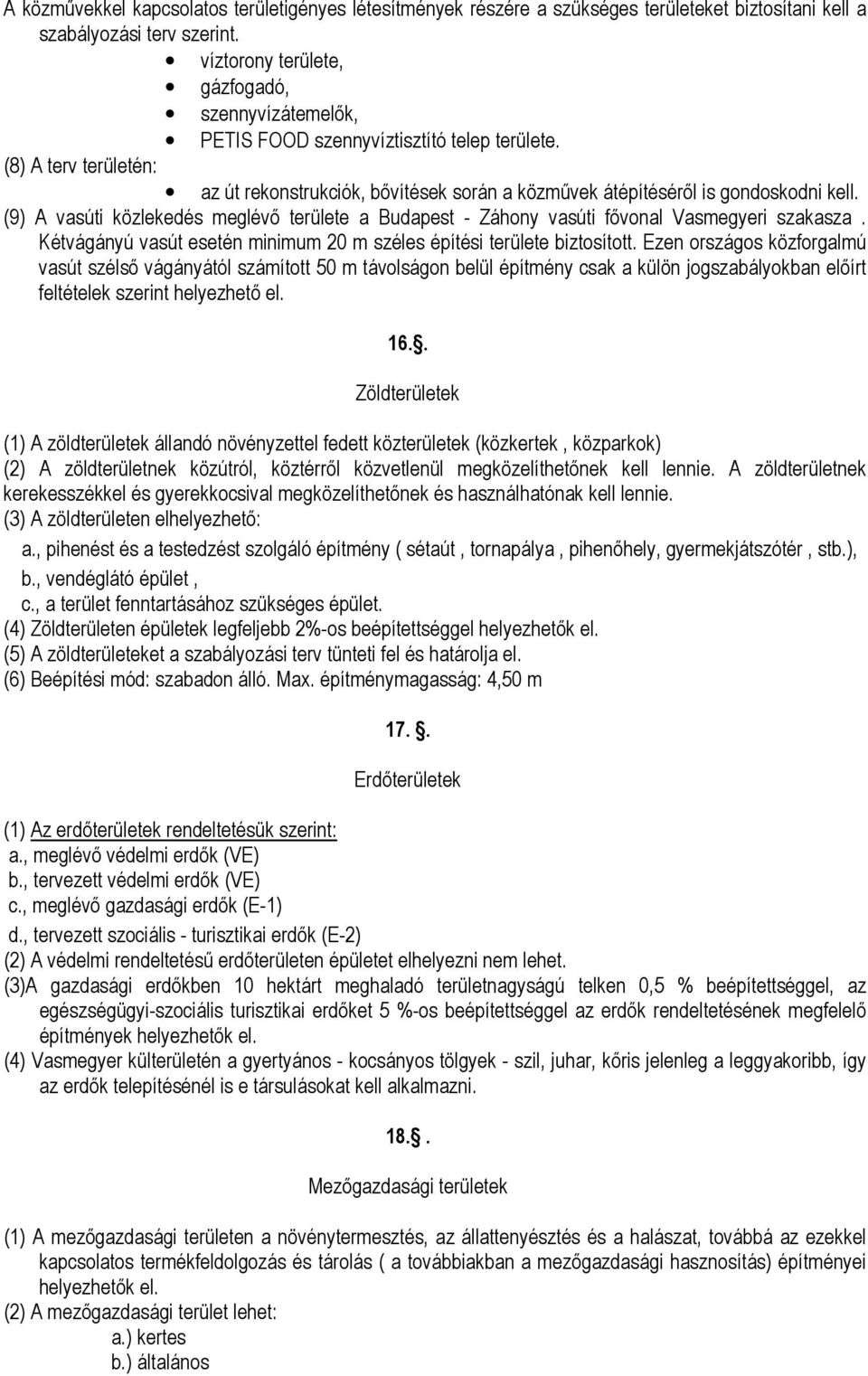 (9) A vasúti közlekedés meglévı területe a Budapest - Záhony vasúti fıvonal Vasmegyeri szakasza. Kétvágányú vasút esetén minimum 20 m széles építési területe biztosított.