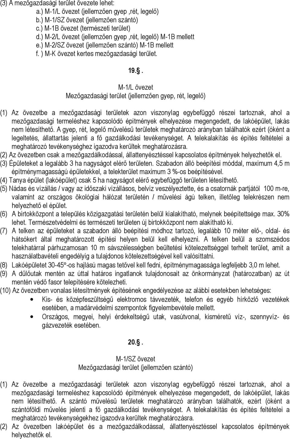 . M-1/L övezet Mezıgazdasági terület (jellemzıen gyep, rét, legelı) (1) Az övezetbe a mezıgazdasági területek azon viszonylag egybefüggı részei tartoznak, ahol a mezıgazdasági termeléshez kapcsolódó