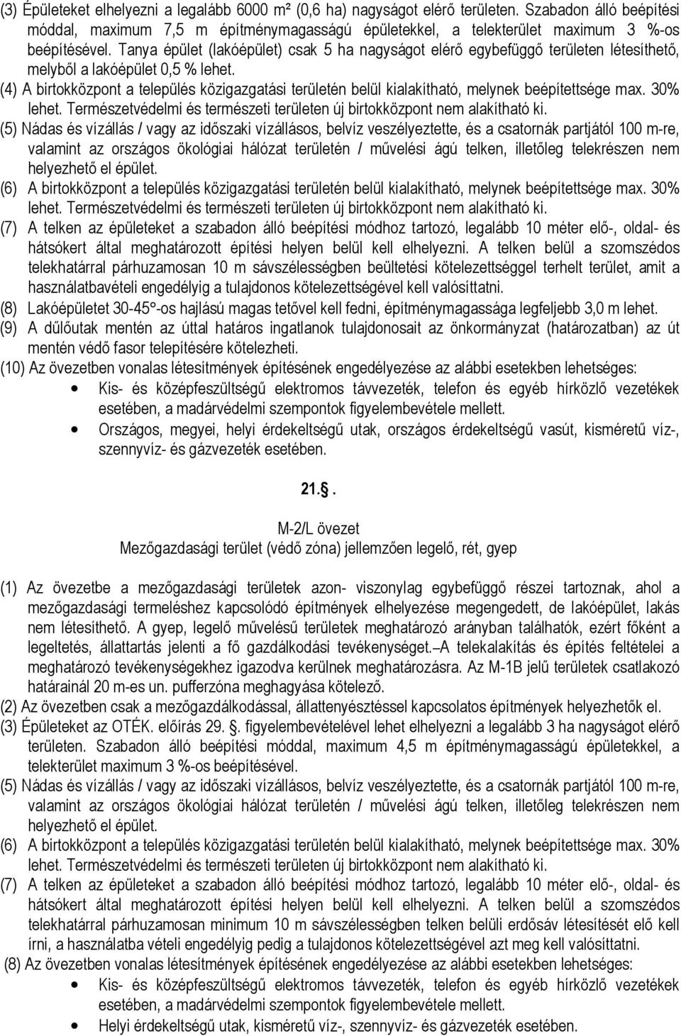 Tanya épület (lakóépület) csak 5 ha nagyságot elérı egybefüggı területen létesíthetı, melybıl a lakóépület 0,5 % lehet.