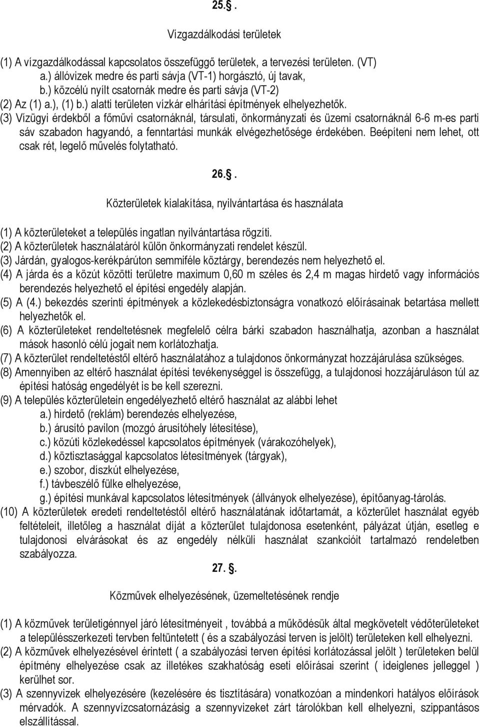 (3) Vízügyi érdekbıl a fımővi csatornáknál, társulati, önkormányzati és üzemi csatornáknál 6-6 m-es parti sáv szabadon hagyandó, a fenntartási munkák elvégezhetısége érdekében.