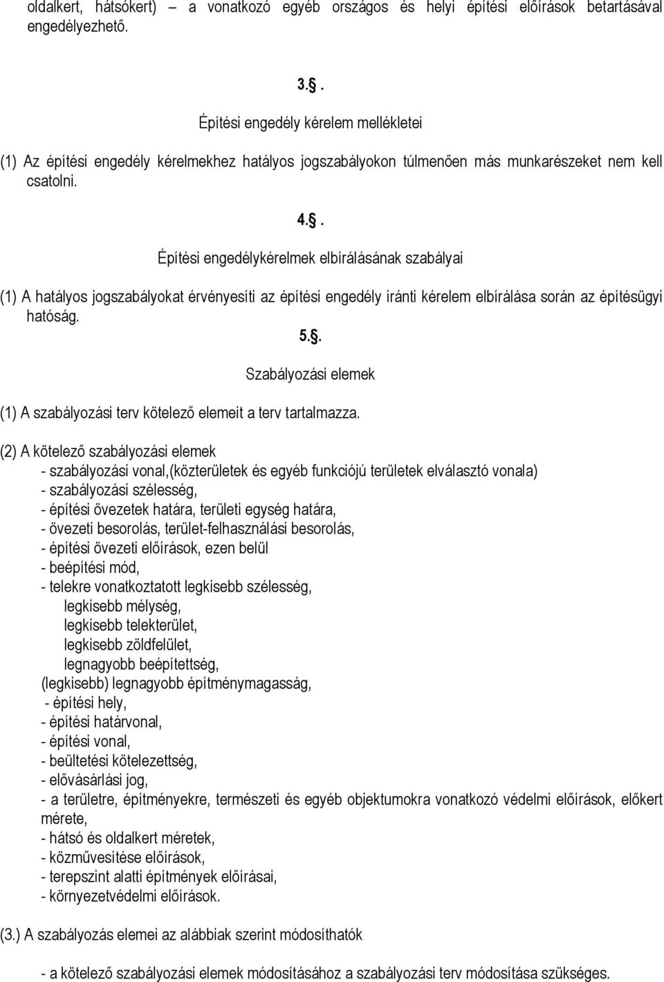 . Építési engedélykérelmek elbírálásának szabályai (1) A hatályos jogszabályokat érvényesíti az építési engedély iránti kérelem elbírálása során az építésügyi hatóság. 5.