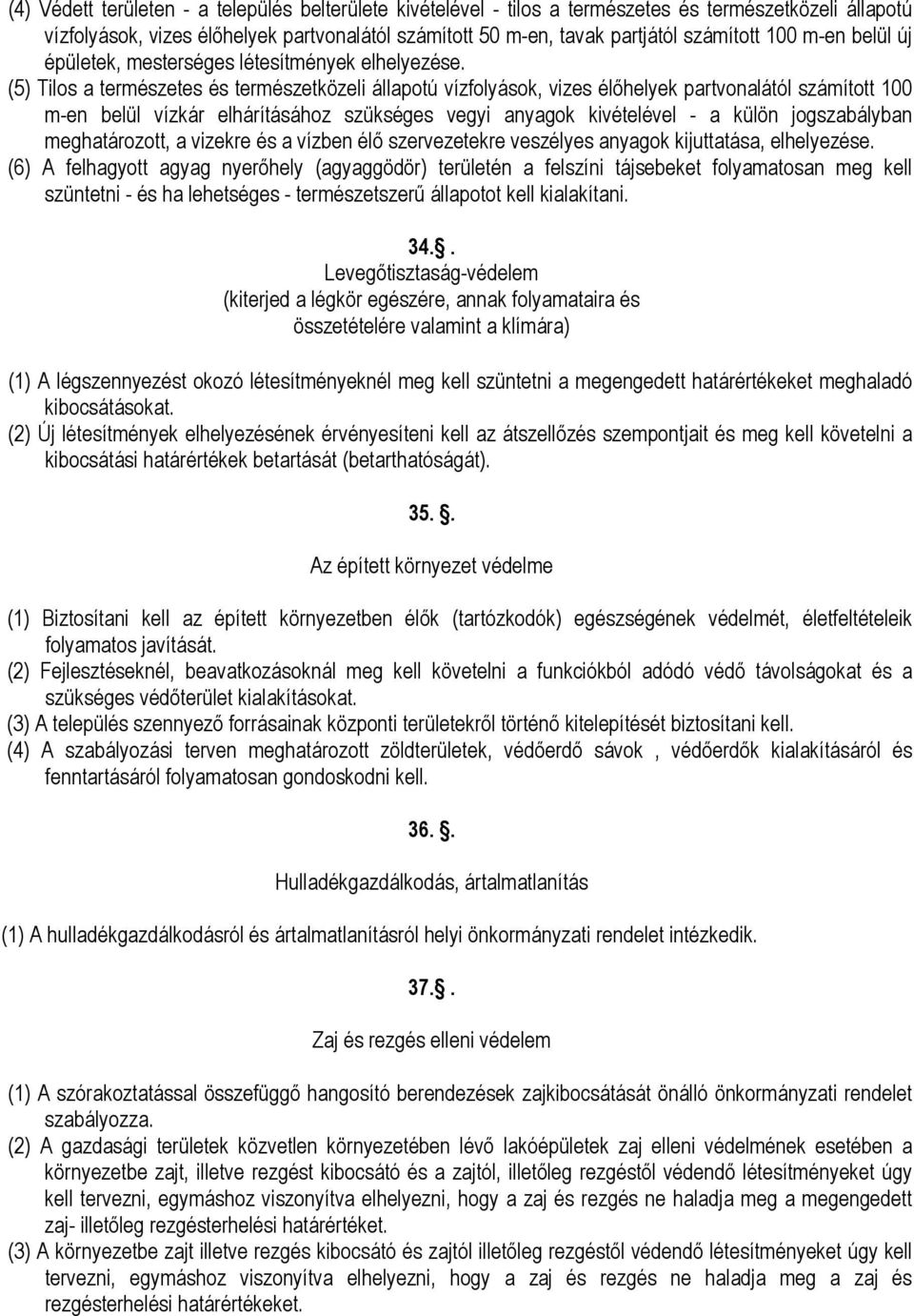 (5) Tilos a természetes és természetközeli állapotú vízfolyások, vizes élıhelyek partvonalától számított 100 m-en belül vízkár elhárításához szükséges vegyi anyagok kivételével - a külön