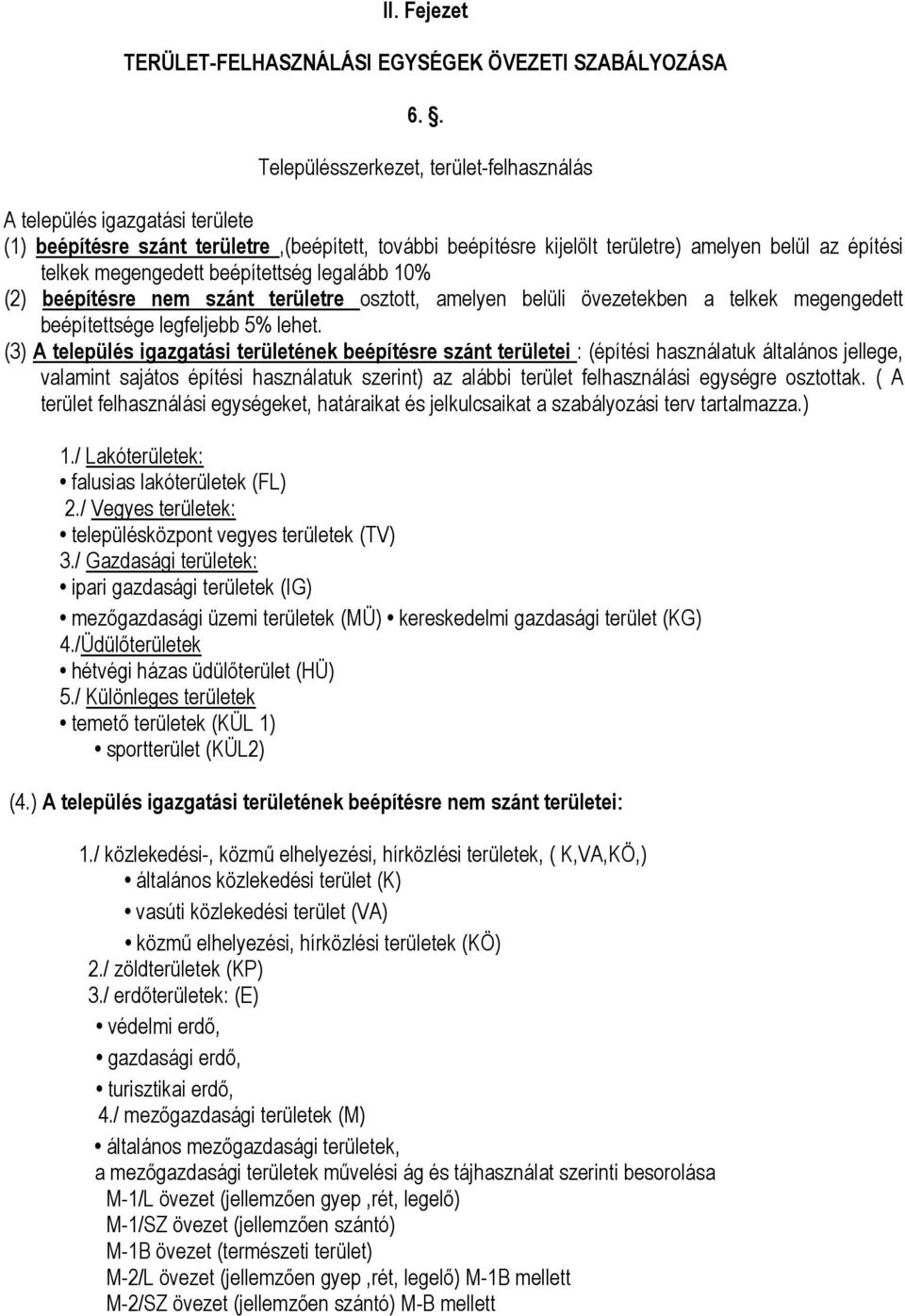 megengedett beépítettség legalább 10% (2) beépítésre nem szánt területre osztott, amelyen belüli övezetekben a telkek megengedett beépítettsége legfeljebb 5% lehet.