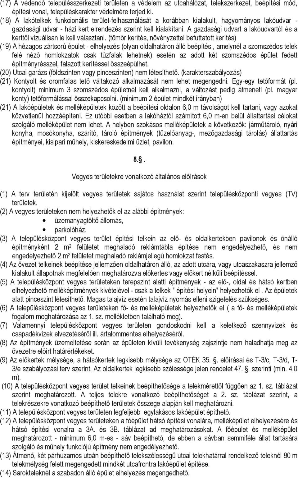 A gazdasági udvart a lakóudvartól és a kerttıl vizuálisan le kell választani.