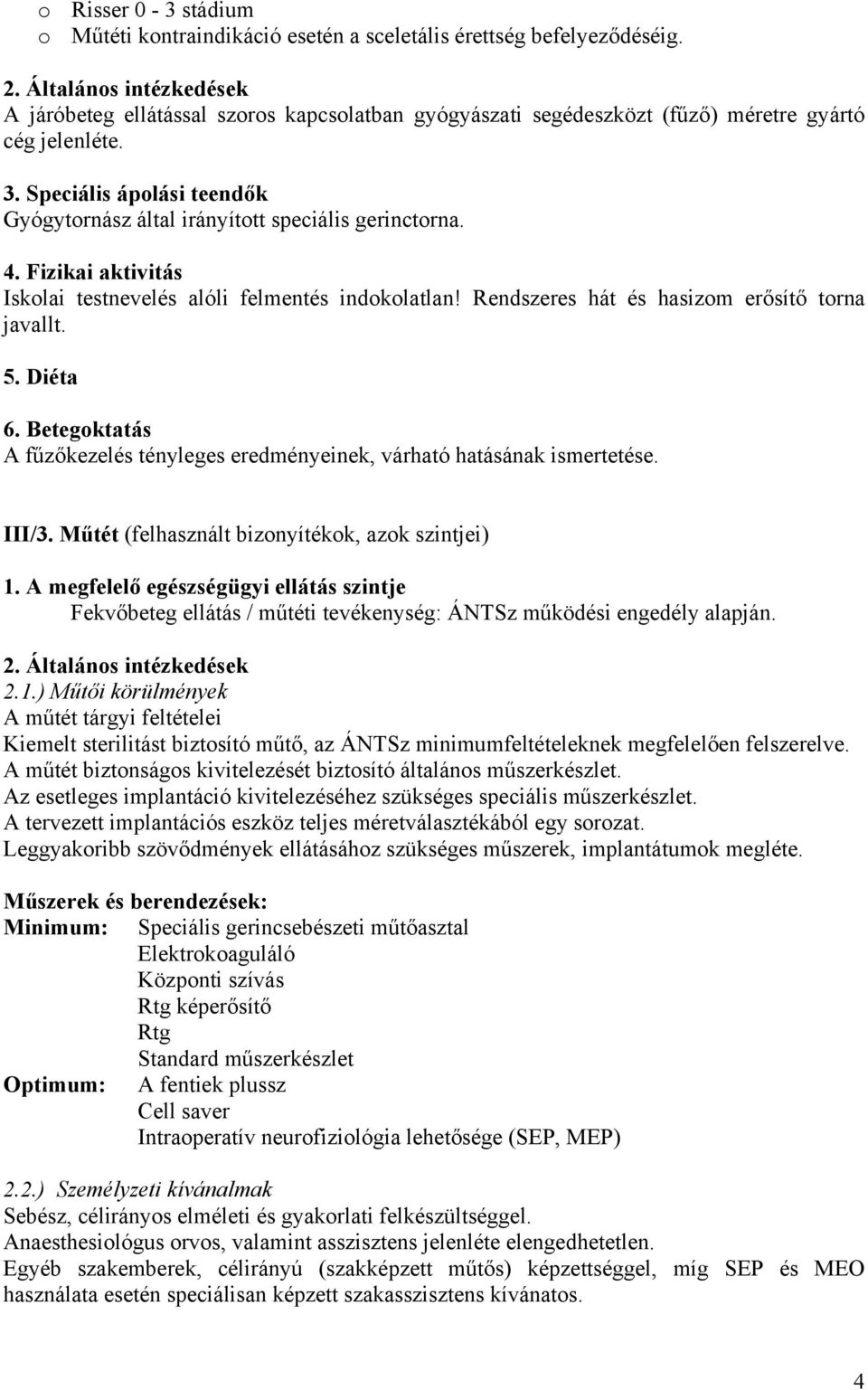 Speciális ápolási teendők Gyógytornász által irányított speciális gerinctorna. 4. Fizikai aktivitás Iskolai testnevelés alóli felmentés indokolatlan! Rendszeres hát és hasizom erősítő torna javallt.