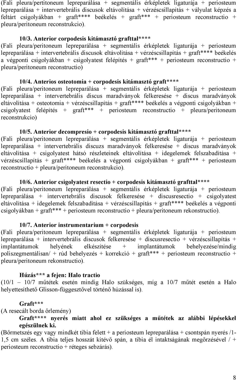 Anterior corpodesis kitámasztó grafttal**** lepreparálása + intervertebrális discusok eltávolítása + vérzéscsillapítás + graft**** beékelés a végponti csigolyákban + csigolyatest felépítés + graft***