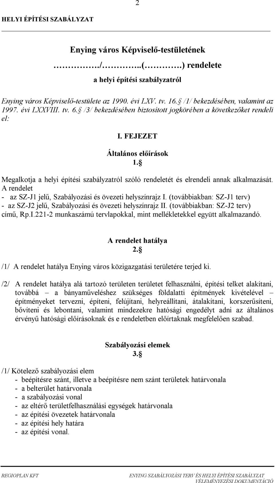 A renelet - z SZ-J1 jel, Szályozási és övezeti helyszínrjz I. (továikn: SZ-J1 terv) - z SZ-J2 jel, Szályozási és övezeti helyszínrjz II. (továikn: SZ-J2 terv) ím, Rp.I.221-2 munkszámú tervlpokkl, mint mellékletekkel együtt lklmznó.