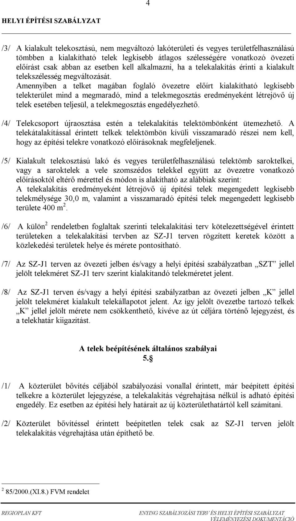 Amennyien telket mgán foglló övezetre el írt kilkíthtó legkise telekterület min megmró, min telekmegosztás ereményeként létrejöv új telek esetéen teljesül, telekmegosztás engeélyezhet.