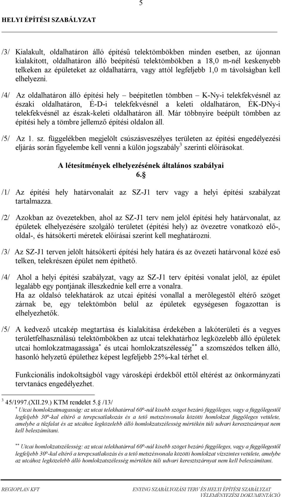 /4/ Az ollhtáron álló építési hely eépítetlen tömen -y-i telekfekvésnél z észki ollhtáron, É-D-i telekfekvésnél keleti ollhtáron, É-Dy-i telekfekvésnél z észk-keleti ollhtáron áll.