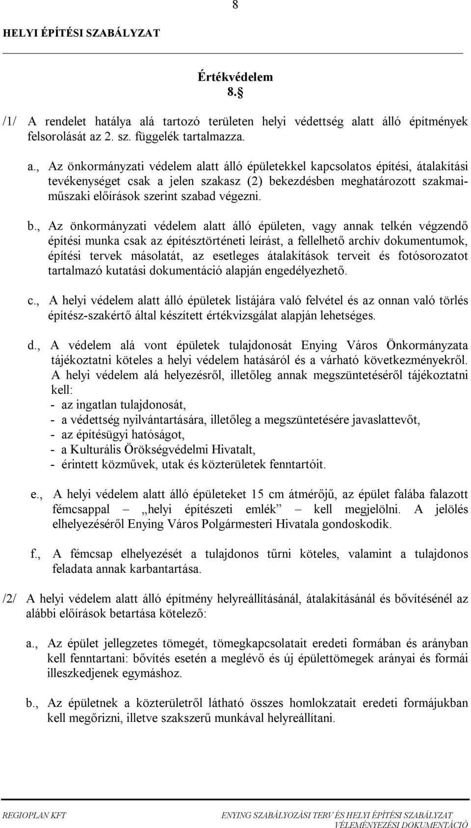 ., Az önkormányzti véelem ltt álló épületen, vgy nnk telkén végzen építési munk sk z építésztörténeti leírást, fellelhet rhív okumentumok, építési tervek másoltát, z esetleges átlkítások terveit és