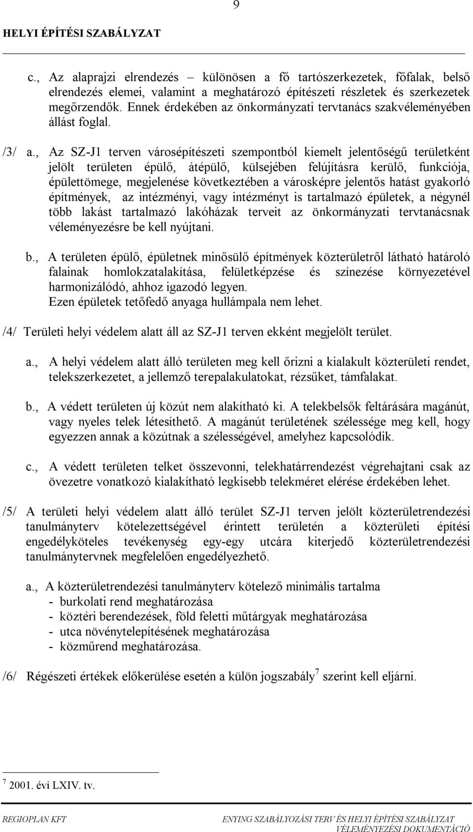 , Az SZ-J1 terven városépítészeti szempontól kiemelt jelent ség területként jelölt területen épül, átépül, külsejéen felújításr kerül, funkiój, épülettömege, megjelenése következtéen városképre