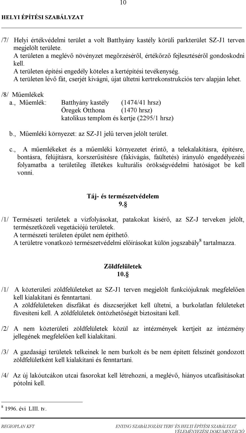 A területen lév fát, serjét kivágni, újt ültetni kertrekonstrukiós terv lpján lehet. /8/ M emlékek.