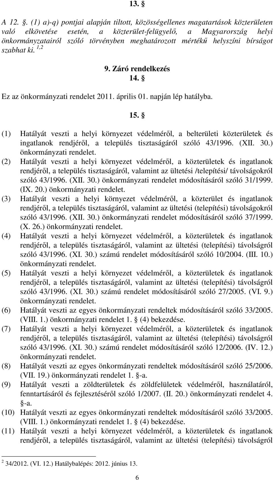 mértékő helyszíni bírságot szabhat ki. 1,2 9. Záró rendelkezés 14. Ez az önkormányzati rendelet 2011. április 01. napján lép hatályba. 15.