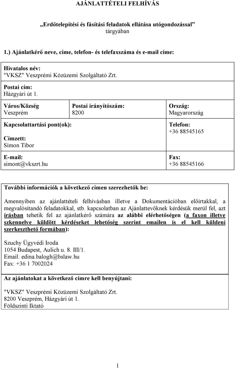 Város/Község Veszprém Postai irányítószám: 8200 Ország: Magyarország Kapcsolattartási pont(ok): Címzett: Simon Tibor E-mail: simont@vkszrt.