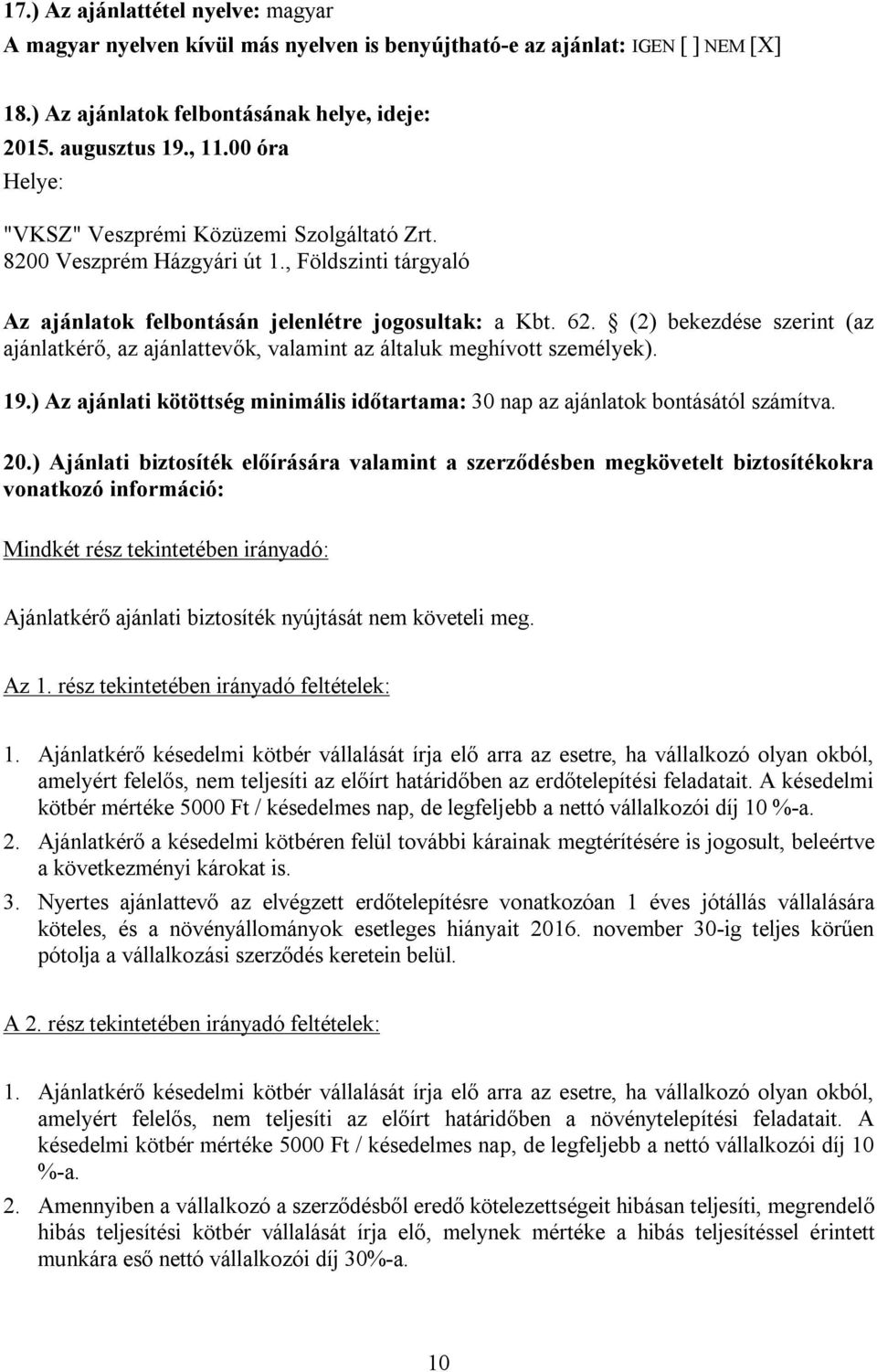 (2) bekezdése szerint (az ajánlatkérő, az ajánlattevők, valamint az általuk meghívott személyek). 19.) Az ajánlati kötöttség minimális időtartama: 30 nap az ajánlatok bontásától számítva. 20.