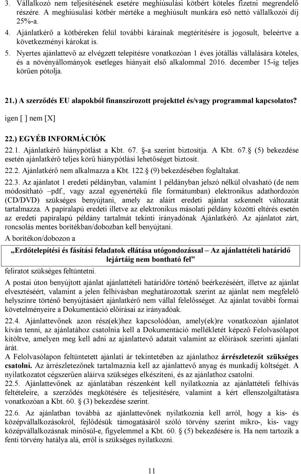 Nyertes ajánlattevő az elvégzett telepítésre vonatkozóan 1 éves jótállás vállalására köteles, és a növényállományok esetleges hiányait első alkalommal 2016. december 15-ig teljes körűen pótolja. 21.