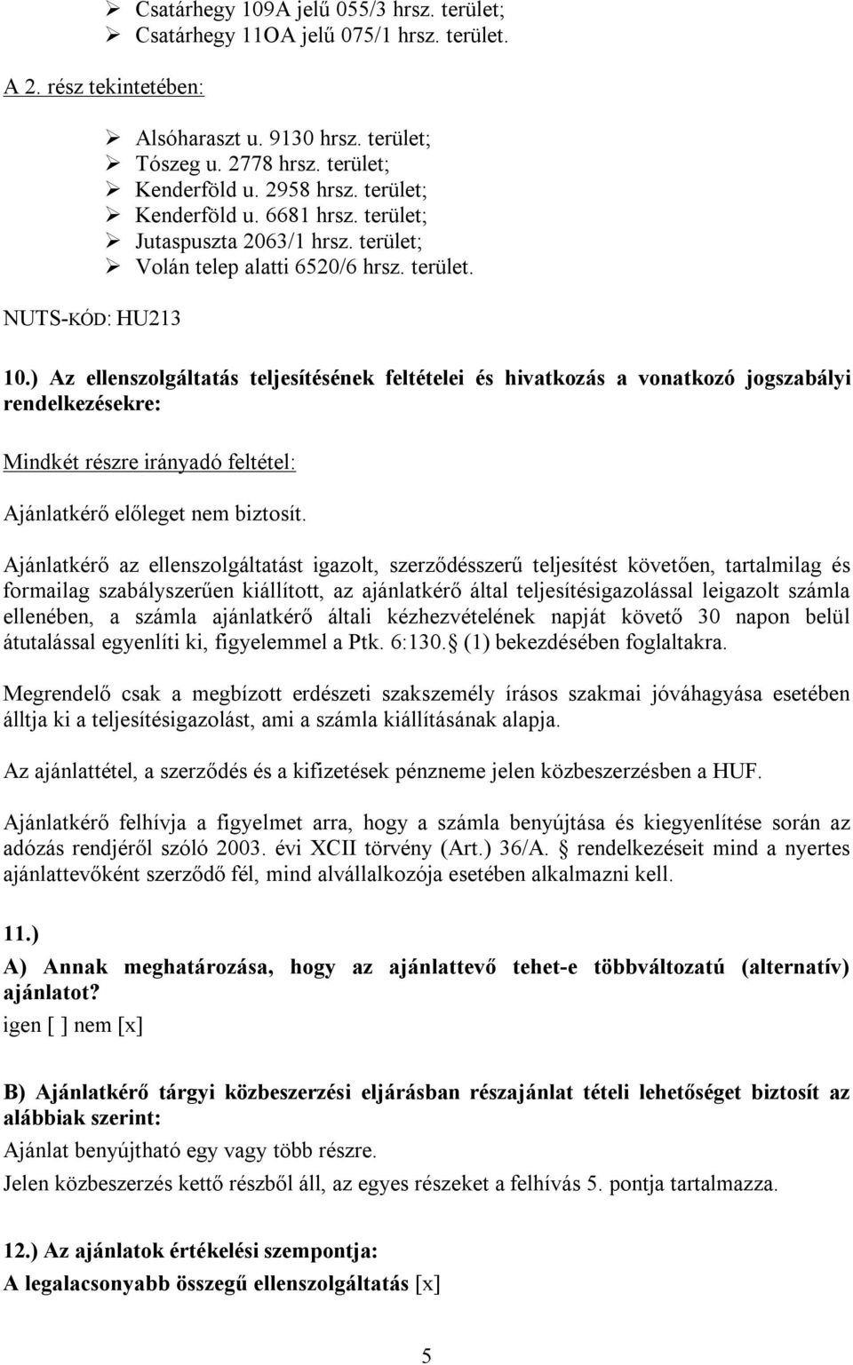 ) Az ellenszolgáltatás teljesítésének feltételei és hivatkozás a vonatkozó jogszabályi rendelkezésekre: Mindkét részre irányadó feltétel: Ajánlatkérő előleget nem biztosít.