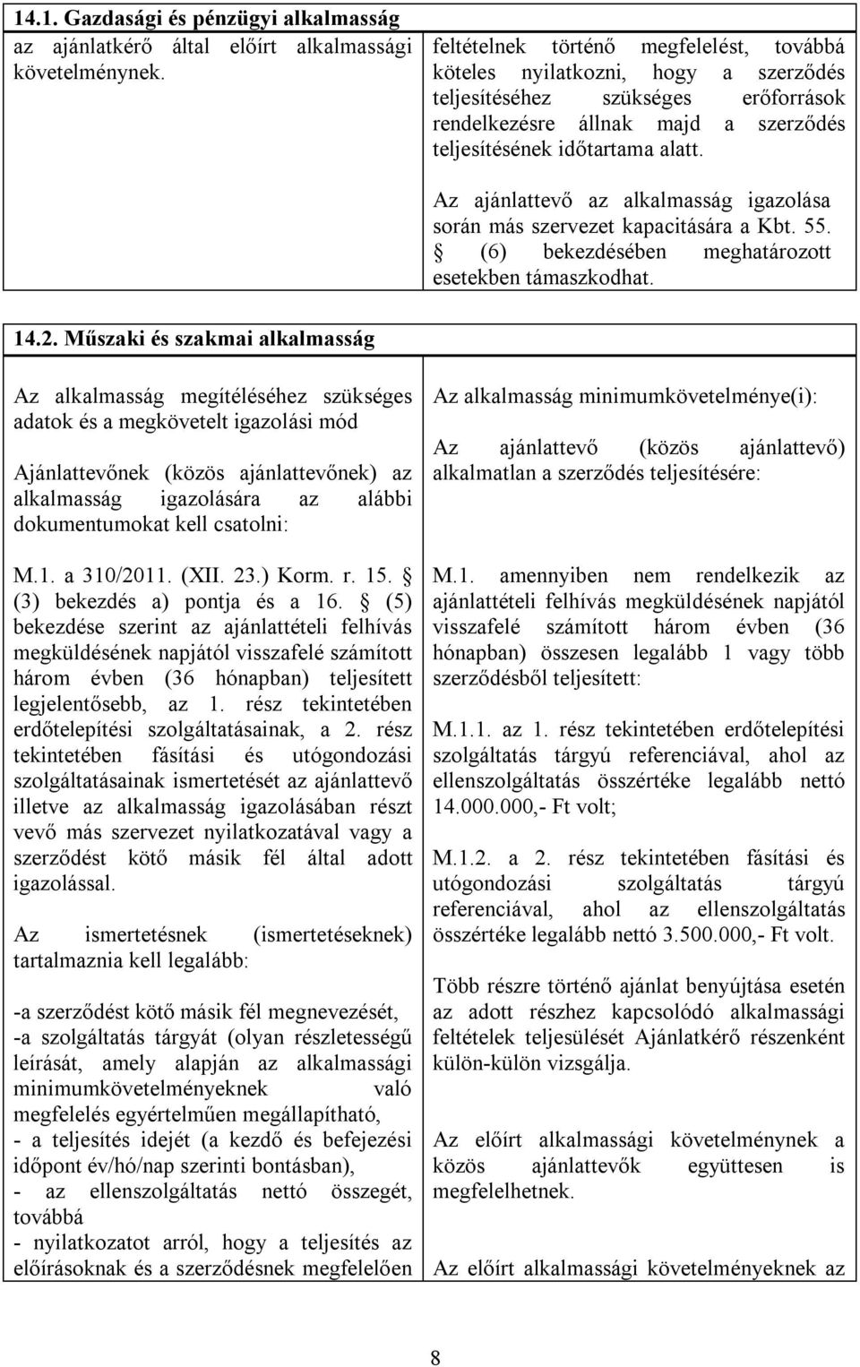 Az ajánlattevő az alkalmasság igazolása során más szervezet kapacitására a Kbt. 55. (6) bekezdésében meghatározott esetekben támaszkodhat. 14.2.