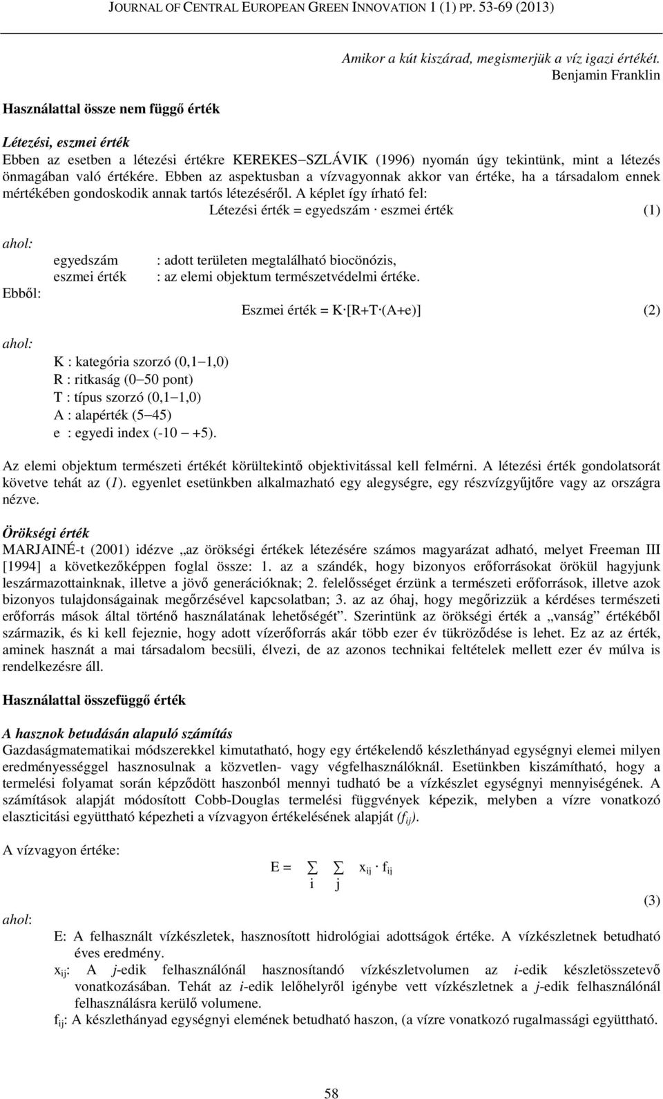 Ebben az aspektusban a vízvagyonnak akkor van értéke, ha a társadalom ennek mértékében gondoskodik annak tartós létezéséről.