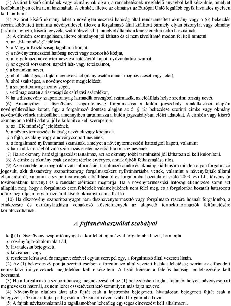 (4) Az árut kísérő okmány lehet a növénytermesztési hatóság által rendszeresített okmány vagy a (6) bekezdés szerint kibővített tartalmú növényútlevél, illetve a forgalmazó által kiállított bármely