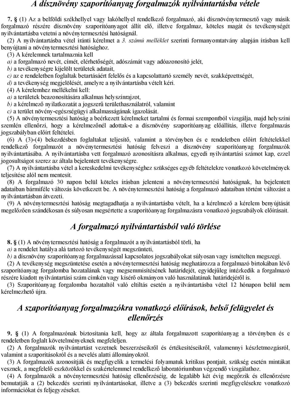 tevékenységét nyilvántartásba vetetni a növénytermesztési hatóságnál. (2) A nyilvántartásba vétel iránti kérelmet a 3.