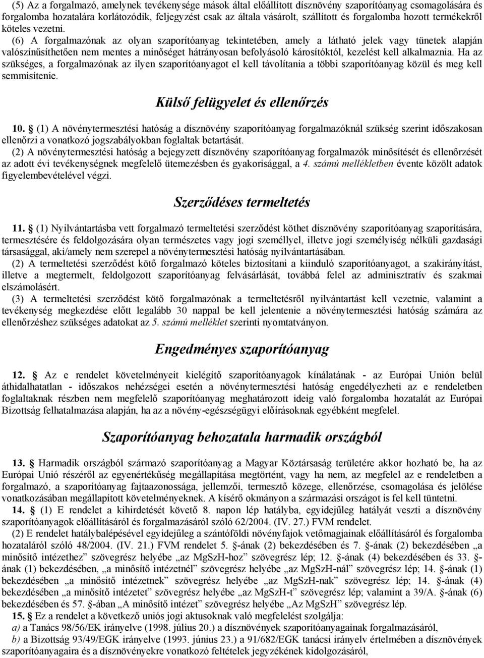 (6) A forgalmazónak az olyan szaporítóanyag tekintetében, amely a látható jelek vagy tünetek alapján valószínűsíthetően nem mentes a minőséget hátrányosan befolyásoló károsítóktól, kezelést kell