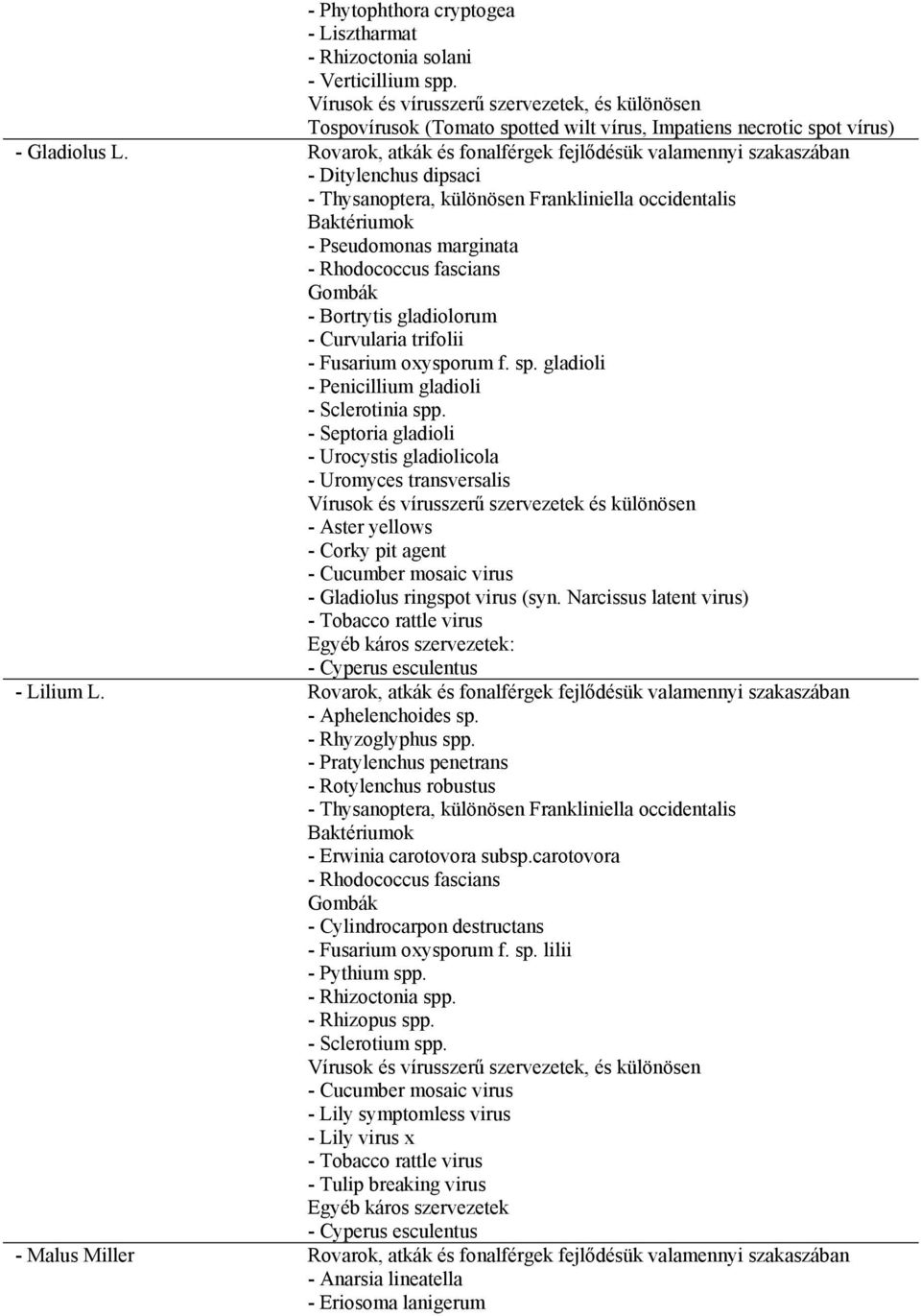 Rovarok, atkák és fonalférgek fejlődésük valamennyi szakaszában - Ditylenchus dipsaci - Thysanoptera, különösen Frankliniella occidentalis Baktériumok - Pseudomonas marginata - Rhodococcus fascians -