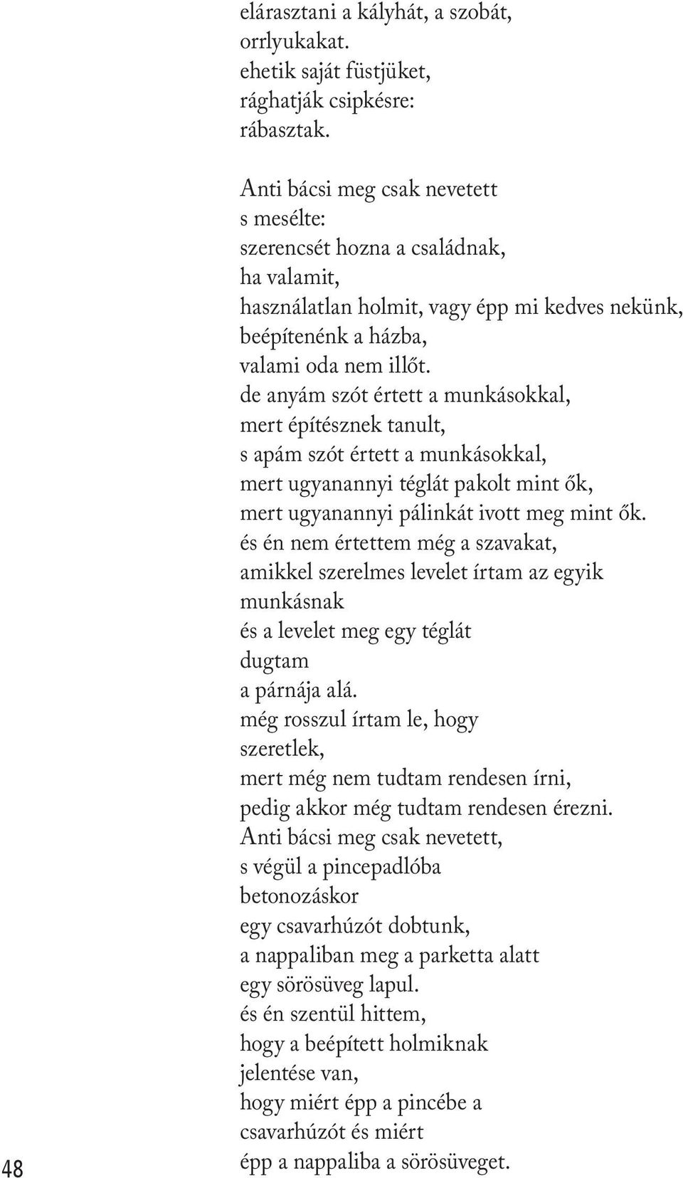 de anyám szót értett a munkásokkal, mert építésznek tanult, s apám szót értett a munkásokkal, mert ugyanannyi téglát pakolt mint ők, mert ugyanannyi pálinkát ivott meg mint ők.