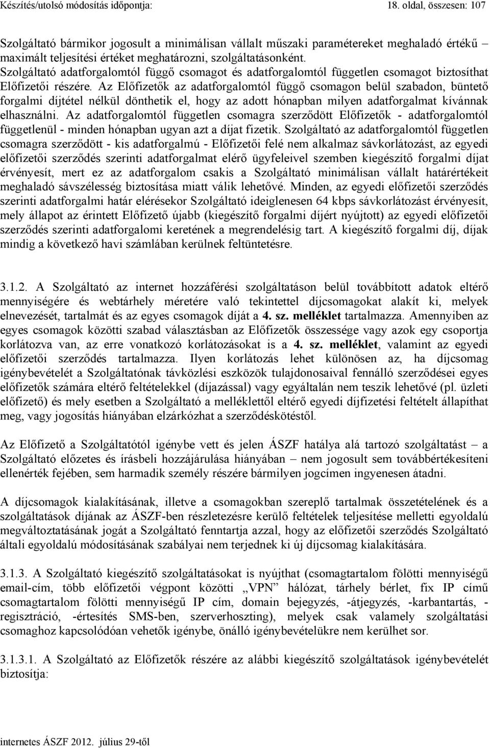 Szolgáltató adatforgalomtól függő csomagot és adatforgalomtól független csomagot biztosíthat Előfizetői részére.