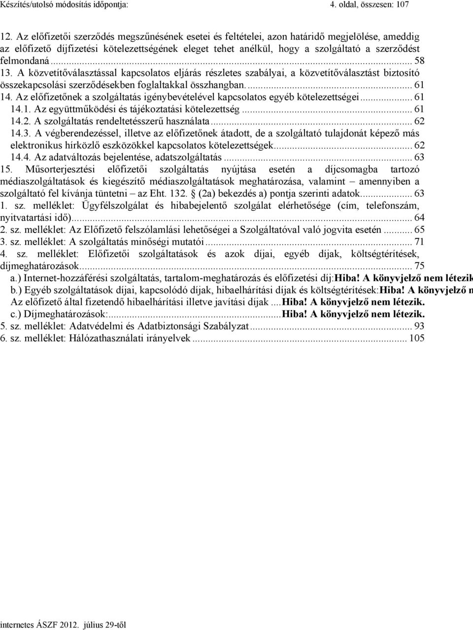 felmondaná... 58 13. A közvetítőválasztással kapcsolatos eljárás részletes szabályai, a közvetítőválasztást biztosító összekapcsolási szerződésekben foglaltakkal összhangban.... 61 14.