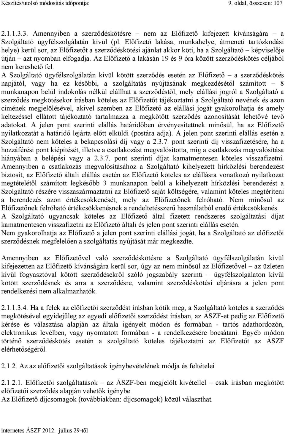 Az Előfizető a lakásán 19 és 9 óra között szerződéskötés céljából nem kereshető fel.