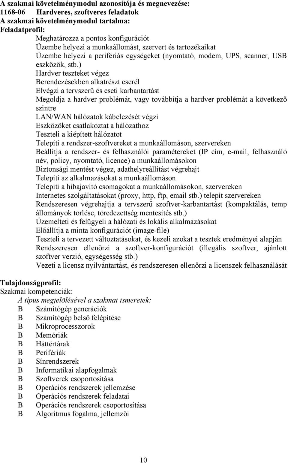 ) Hardver teszteket végez Berendezésekben alkatrészt cserél Elvégzi a tervszerű és eseti karbantartást Megoldja a hardver problémát, vagy továbbítja a hardver problémát a következő szintre LAN/WAN