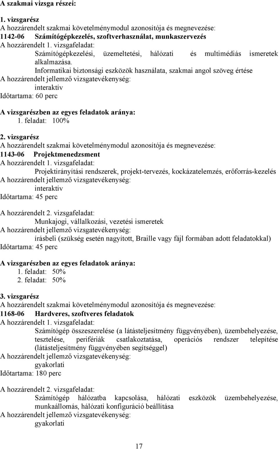 Informatikai biztonsági eszközök használata, szakmai angol szöveg értése A hozzárendelt jellemző vizsgatevékenység: interaktív Időtartama: 60 perc A vizsgarészben az egyes feladatok aránya: 1.