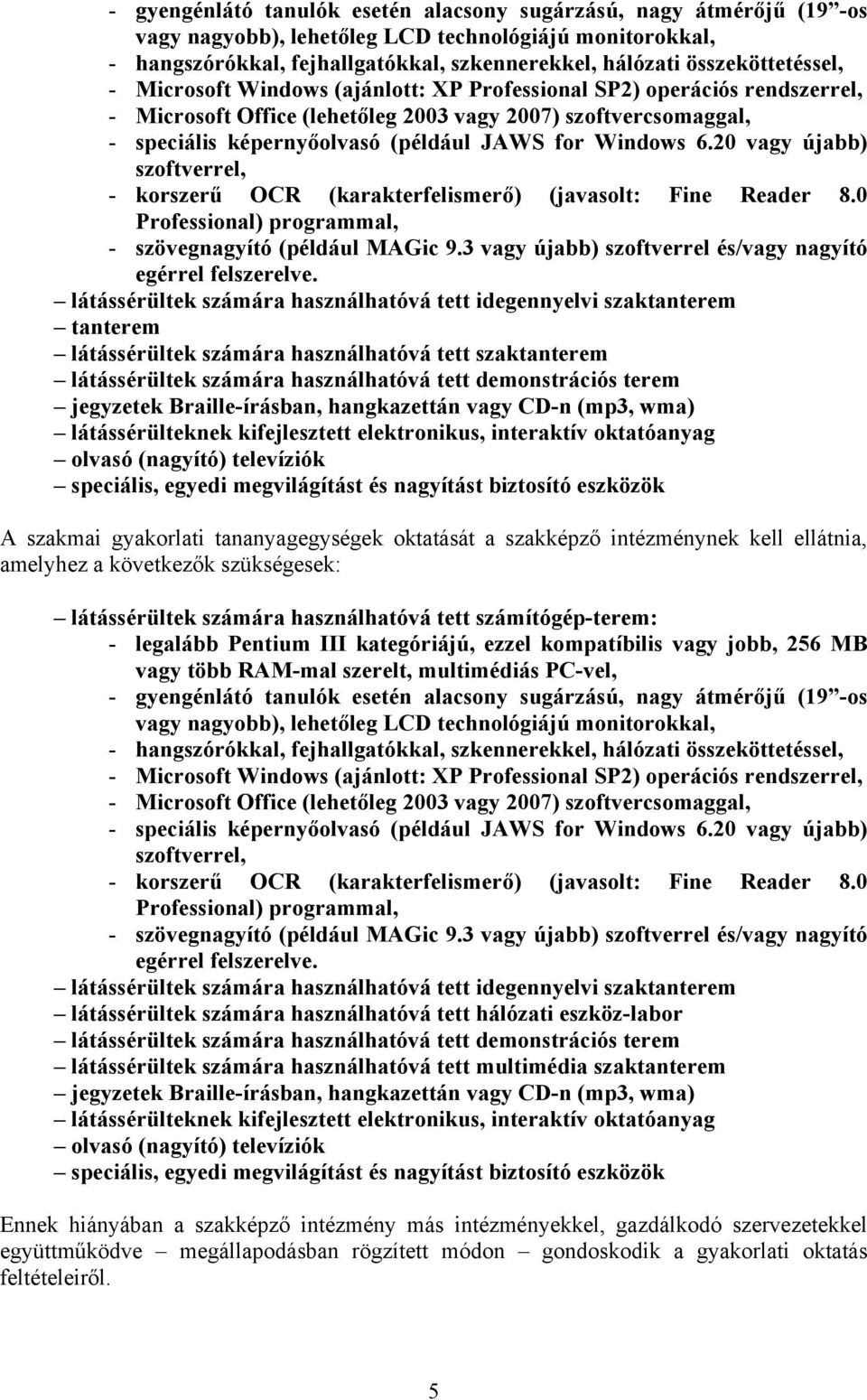 for Windows 6.20 vagy újabb) szoftverrel, - korszerű OCR (karakterfelismerő) (javasolt: Fine Reader 8.0 Professional) programmal, - szövegnagyító (például MAGic 9.