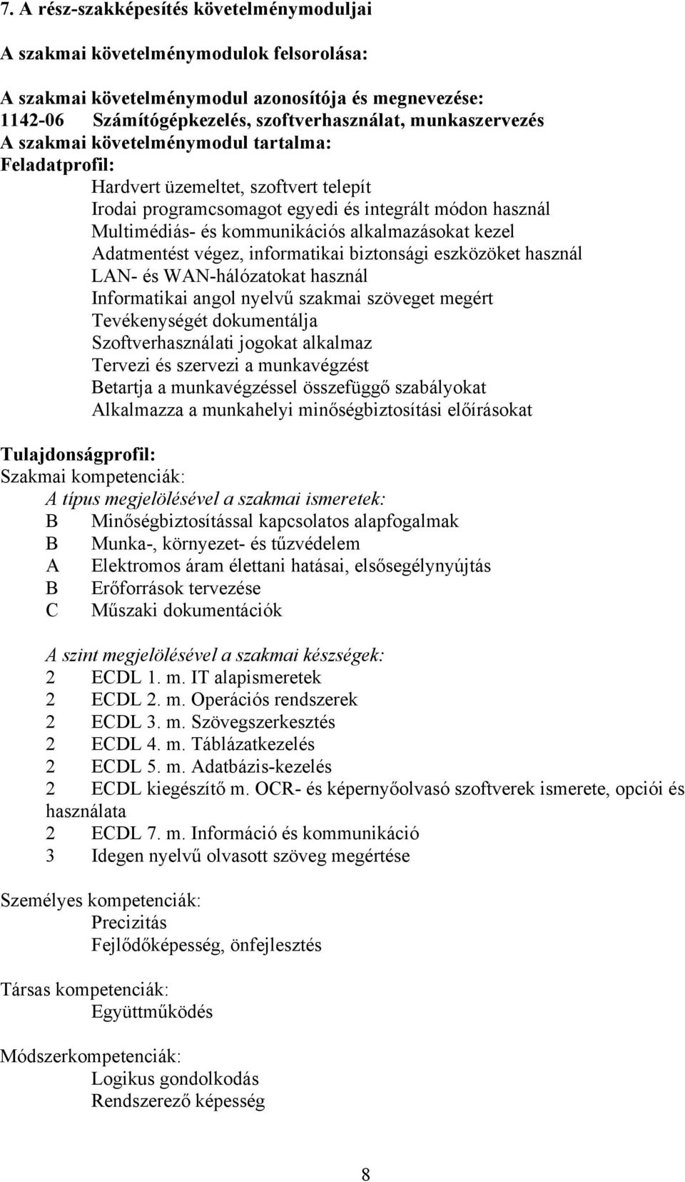 alkalmazásokat kezel Adatmentést végez, informatikai biztonsági eszközöket használ LAN- és WAN-hálózatokat használ Informatikai angol nyelvű szakmai szöveget megért Tevékenységét dokumentálja